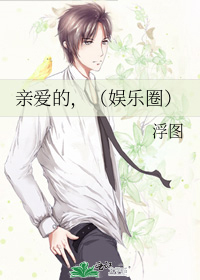 亲爱的,(娱乐圈)