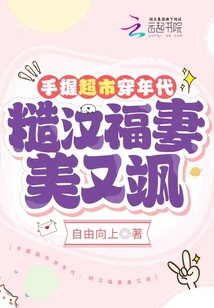 手握超市穿年代,糙汉福妻美又飒